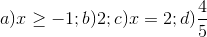 a)x\geq -1;b)2;c)x= 2;d)\frac{4}{5}