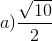 a)\frac{\sqrt{10}}{2}