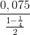 \frac{0,075}{\frac{1-\frac{1}{4}}{2}}