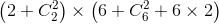 \left ( 2+C_{2}^{2} \right )\times \left ( 6+C_{6}^{2}+ 6\times 2\right )