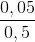\frac{0,05}{0,5}