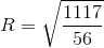 R=\sqrt{\frac{1117}{56}}