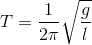 T=\frac{1}{2\pi }\sqrt{\frac{g}{l}}