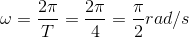 \omega =\frac{2\pi }{T}=\frac{2\pi }{4}=\frac{\pi }{2}rad/s