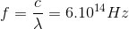 f=\frac{c}{\lambda }=6.10^{14}Hz