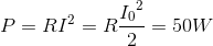 P=RI^{2}=R\frac{{I_{0}}^{2}}{2}=50W