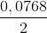 \frac{0,0768}{2}