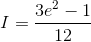 I=\frac{3e^{2}-1}{12}