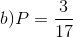 b)P=\frac{3}{17}