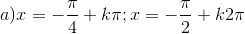a)x=-\frac{\pi }{4}+k\pi ;x=-\frac{\pi }{2}+k2\pi