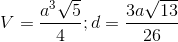V=\frac{a^{3}\sqrt{5}}{4};d=\frac{3a\sqrt{13}}{26}