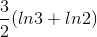 \frac{3}{2}(ln3+ln2)