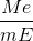 \frac{Me}{mE}