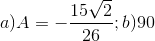 a)A=-\frac{15\sqrt{2}}{26};b)90