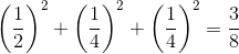 \left ( \frac{1}{2} \right )^2 + \left ( \frac{1}{4} \right )^2 +\left ( \frac{1}{4} \right )^2 = \frac{3}{8}
