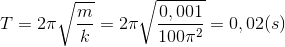 T=2\pi \sqrt{\frac{m}{k}}=2\pi \sqrt{\frac{0,001}{100\pi ^{2}}}=0,02(s)