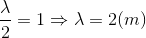 \frac{\lambda }{2}=1\Rightarrow \lambda =2(m)