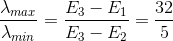 \frac{\lambda _{max}}{\lambda _{min}}=\frac{E_{3}-E_{1}}{E_{3}-E_{2}}=\frac{32}{5}