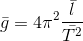 \bar{g}= 4\pi ^{2} \frac{\bar{l}}{\bar{T^{2}}}