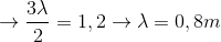 \rightarrow \frac{3\lambda }{2} = 1,2 \rightarrow \lambda = 0,8 m