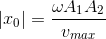 \left | x_{0} \right |=\frac{\omega A_{1}A_{2}}{v_{max}}