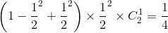 \left ( 1-\frac{1}{2}^2 +\frac{1}{2}^2 \right )\times \frac{1}{2}^2\times C_{2}^{1} = \frac{1}{4}
