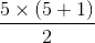 \frac{5\times (5+1)}{2}