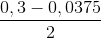 \frac{0,3-0,0375}{2}