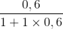 \frac{0,6}{1+1\times 0,6}