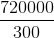 \frac{720000}{300}