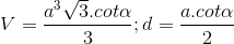 V=\frac{a^3\sqrt3.cot\alpha }{3};d=\frac{a.cot\alpha }{2}