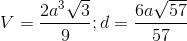 V=\frac{2a^3\sqrt3}{9};d=\frac{6a\sqrt{57}}{57}
