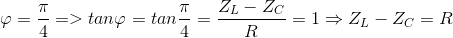 \varphi =\frac{\pi }{4}=> tan\varphi =tan\frac{\pi }{4}=\frac{Z_{L}-Z_{C}}{R} =1 \Rightarrow Z_{L}-Z_{C} =R