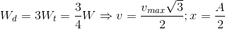 W_{d}=3W_{t}=\frac{3}{4}W \Rightarrow v=\frac{v_{max}\sqrt{3}}{2};x=\frac{A}{2}