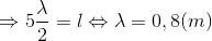 \Rightarrow 5\frac{\lambda }{2} =l \Leftrightarrow \lambda =0,8(m)