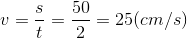 v=\frac{s}{t}=\frac{50}{2}=25(cm/s)
