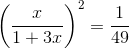 \left ( \frac{x}{1+3x} \right )^{2}=\frac{1}{49}