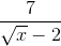 \frac{7}{\sqrt{x}-2}