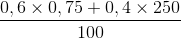 \frac{0,6\times 0,75+0,4\times 250}{100}