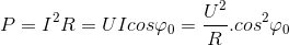 P=I^{2}R=UIcos\varphi _{0}=\frac{U^{2}}{R}.cos^{2}\varphi _{0}