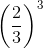 \left ( \frac{2}{3} \right )^{3}