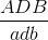\frac{ADB}{adb}