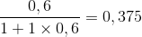 \frac{0,6}{1+1\times 0,6}=0,375