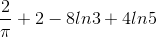 \frac{2}{\pi}+2-8ln3+4ln5