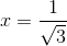 x=\frac{1}{\sqrt3}
