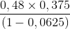 \frac{0,48 \times 0,375}{(1-0,0625)}