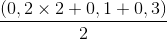 \frac{(0,2\times 2+0,1+0,3)}{2}