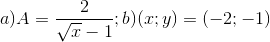 a)A=\frac{2}{\sqrt{x}-1};b)(x;y)=(-2;-1)