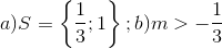 a)S=\left \{ \frac{1}{3};1 \right \};b)m>-\frac{1}{3}