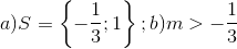 a)S=\left \{ -\frac{1}{3};1 \right \};b)m>-\frac{1}{3}